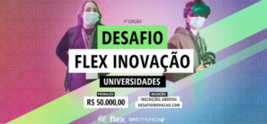 A imagem mostra a seguinte mensagem: Desafio Flex Inovação Universidades. Prêmio de 50 mil reais. Inscrições abertas. Fim da descrição.